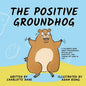 The Positive Groundhog: A Children's Book about Perseverance, Dealing with Negativity, and Finding the Good in Life - Paperback