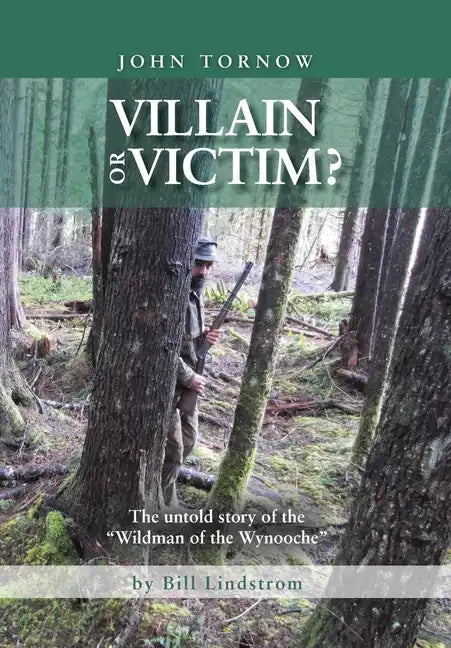 John Tornow Villain or Victim?: The Untold Story of the "Wildman of the Wynooche" - Hardcover
