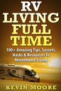RV Living Full Time: 100+ Amazing Tips, Secrets, Hacks & Resources to Motorhome Living! - Paperback