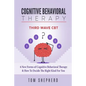 Cognitive Behavioral Therapy: Third Wave Cbt: 6 New Forms of Cognitive Behavioral Therapy & How to Decide the Right Kind for You - Paperback