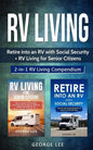 RV Living: Retire Into an RV with Social Security + RV Living for Senior Citizens: 2-in-1 RV Living Compendium - Paperback