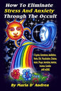 How To Eliminate Stress And Anxiety Through The Occult: Crystals, Gemstones, Meditation, Herbs, Oils, Visualization, Chakras, Music, Prayer, Mandalas, - Paperback