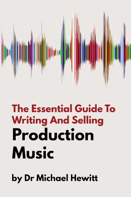 The Essential Guide To Writing And Selling Production Music - Paperback