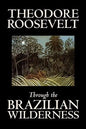 Through the Brazilian Wilderness by Theodore Roosevelt, Travel, Special Interest, Adventure, Essays & Travelogues - Hardcover