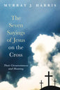 The Seven Sayings of Jesus on the Cross: Their Circumstances and Meaning - Hardcover