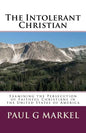 The Intolerant Christian: Examining the Persecution of Faithful Christians in the United States of America - Paperback
