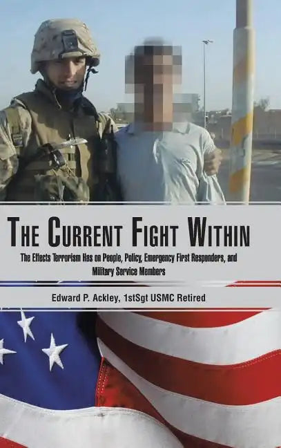 The Current Fight Within: The Effects Terrorism Has on People, Policy, Emergency First Responders, and Military Service Members - Hardcover