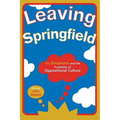 Leaving Springfield: The Simpsons and the Possibility of Oppositional Culture - Paperback