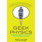 Geek Physics: Surprising Answers to the Planet's Most Interesting Questions - Paperback