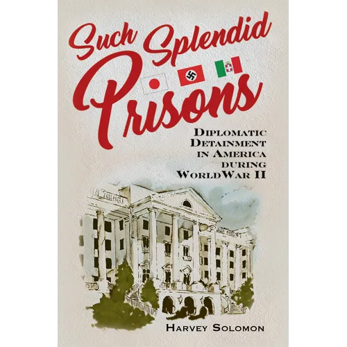 Such Splendid Prisons: Diplomatic Detainment in America During World War II - Hardcover