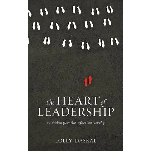 The Heart of Leadership: 500 Timeless Quotes That Define Great Leadership - Paperback