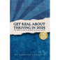 Get Real about Thriving in 2025: The ultimate guide for anyone ready to take control, let go of distractions, and live their best best life in 2025. - Paperback