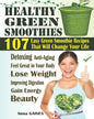 Healthy Green Smoothies: 107 Easy Green Smoothie Recipes That Will Change Your Life; Simple Green Smoothies to Lose Weight, Gain Energy, and Fe - Paperback
