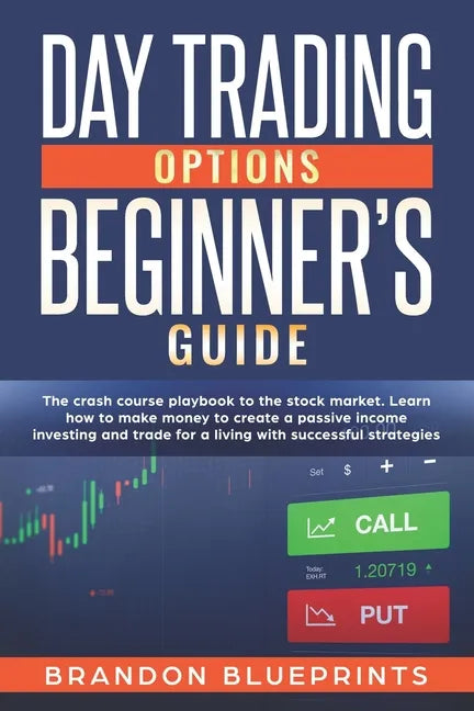 Day Trading Options Beginners Guide: The Playbook Crash Course to the Stock Market. Learn How to Make Money to Create a Passive Income Investing and T - Paperback