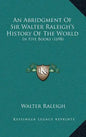 An Abridgment Of Sir Walter Raleigh's History Of The World: In Five Books (1698) - Hardcover