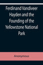 Ferdinand Vandiveer Hayden and the Founding of the Yellowstone National Park - Paperback