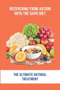 Recovering From Autism With The GAPS Diet: The Ultimate Natural Treatment: Adhd Diet The Cure Is Nutrition Not Drugs - Paperback