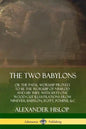 The Two Babylons: or the Papal Worship Proved to Be the Worship of Nimrod and His Wife: With Sixty-One Wood-cut Illustrations from Ninev - Paperback