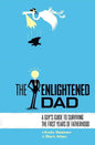 The Enlightened Dad: A Real Man's Survival Guide For The First Years Of Fatherhood - Paperback