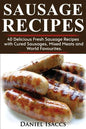 Sausage Recipes: Sausage Making Tips with 40 Delicious Homemade Sause Recipes, Pork, Turkey, Chicken, Sausages from Around the World. M - Paperback