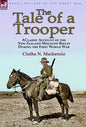 The Tale of a Trooper: a Classic Account of the New Zealand Mounted Rifles During the First World War - Hardcover