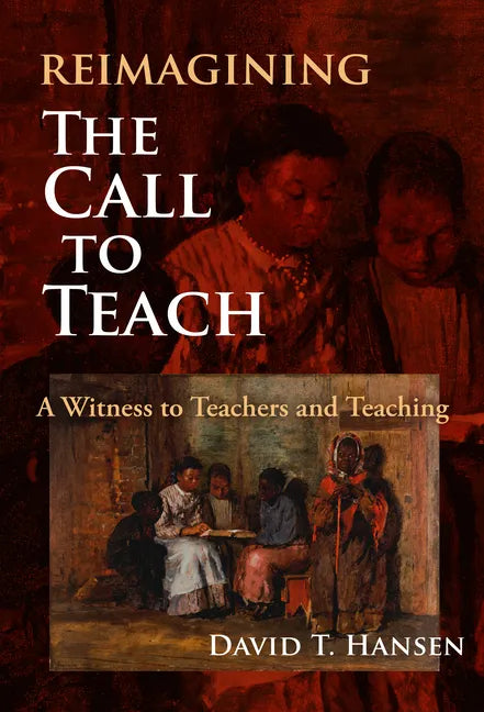 Reimagining the Call to Teach: A Witness to Teachers and Teaching - Paperback
