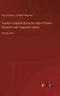 Travels in England during the reign of Queen Elizabeth; with Fragmenta regalia: in large print - Hardcover