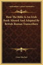 How the Bible Is an Irish Book Altered and Adapted by British-Roman Transcribers - Hardcover