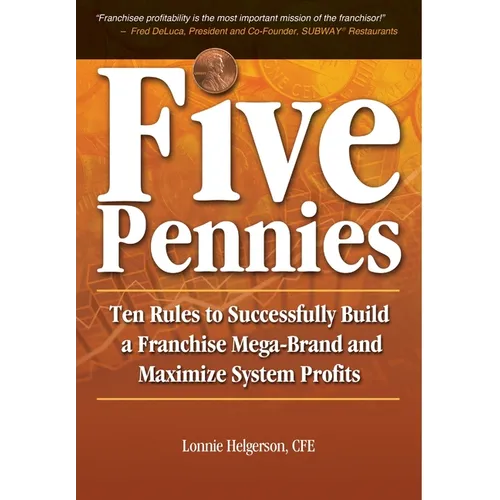 Five Pennies: Ten Rules to Successfully Build a Franchise Mega-Brand and Maximize System Profits - Hardcover