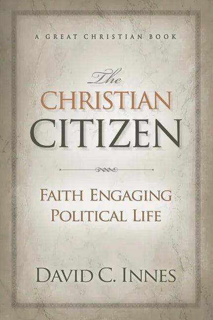 The Christian Citizen: Faith Engaging Political Life - Paperback