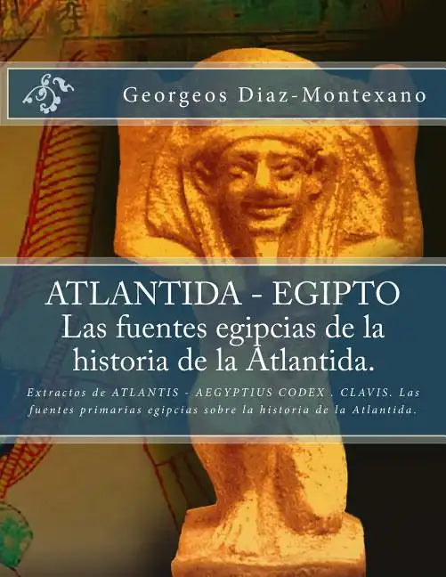 ATLANTIDA - EGIPTO . Las fuentes egipcias de la historia de la Atlantida.: Extractos de ATLANTIS - AEGYPTIUS CODEX . CLAVIS. Las fuentes primarias egi - Paperback