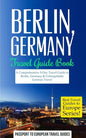 Berlin: Berlin, Germany: Travel Guide Book-A Comprehensive 5-Day Travel Guide to Berlin, Germany & Unforgettable German Travel - Paperback