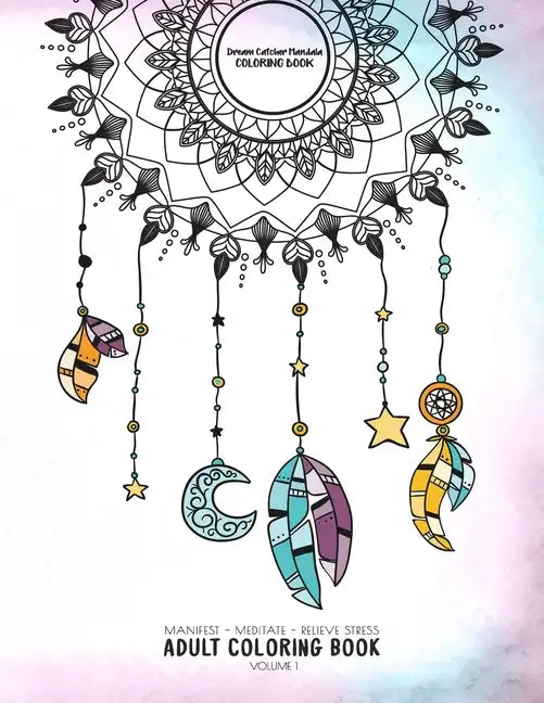 Dream Catcher Mandala Coloring Book - Manifest - Meditate - Relieve Stress Adult Coloring Book Volume 1: Combines zendoodles, tribal patterns and mand - Paperback