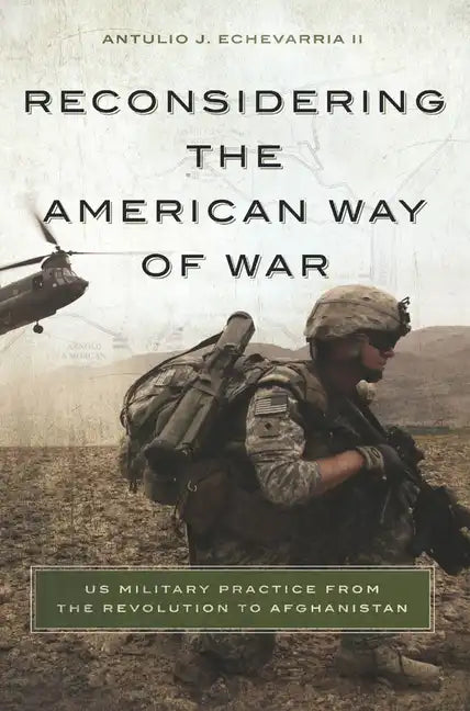 Reconsidering the American Way of War: US Military Practice from the Revolution to Afghanistan - Paperback