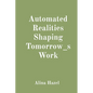 Automated Realities Shaping Tomorrow_s Work - Paperback