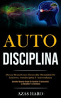 Auto-Disciplina: Dureza mental cómo desarrollar mentalidad de guerrero, autodisciplina y autoconfianza (Aprender maneras reales de cons - Paperback