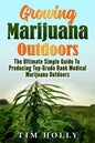 Marijuana: Growing Marijuana Outdoors: The Ultimate Simple Guide To Producing Top-Grade Dank Medical Marijuana Cannabis Outdoors - Paperback