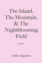 The Island, The Mountain, & The Nightblooming Field - Paperback