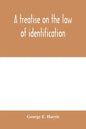 A treatise on the law of identification, a separate branch of the law of evidence; Identity of Persons and things-Animate and Inanimate-The living and - Paperback