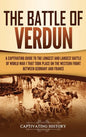 The Battle of Verdun: A Captivating Guide to the Longest and Largest Battle of World War 1 That Took Place on the Western Front Between Germany and Fr - Hardcover