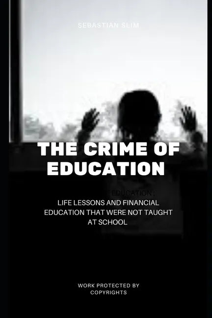 The Crime Of Education: Life Lessons and Financial Education That were Not Taught At School - Paperback