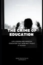 The Crime Of Education: Life Lessons and Financial Education That were Not Taught At School - Paperback