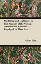 Modelling and Sculpture - A Full Account of the Various Methods and Processes Employed in These Arts - Paperback