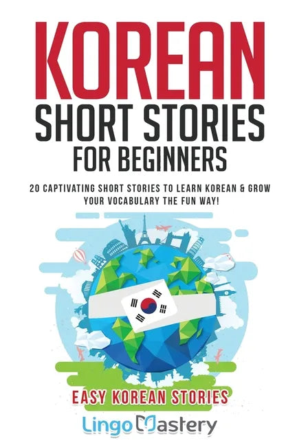 Korean Short Stories for Beginners: 20 Captivating Short Stories to Learn Korean & Grow Your Vocabulary the Fun Way! - Paperback