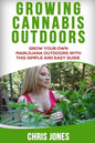 Growing Cannabis Outdoors: Grow your Own Marijuana Outdoors with this Simple and Easy Guide - Paperback