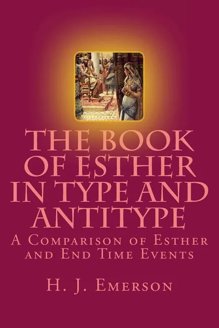 The Book of Esther in Type and Antitype: A Comparison of Esther and End Time Events - Paperback