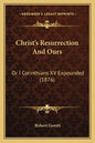 Christ's Resurrection and Ours: Or I Corinthians XV Expounded (1876) - Paperback
