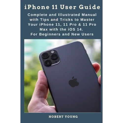 iPhone 11 User Guide: Complete and Illustrated Manual with Tips and Tricks to Master Your iPhone 11, 11 Pro & 11 Pro Max with the iOS 14. Fo - Paperback