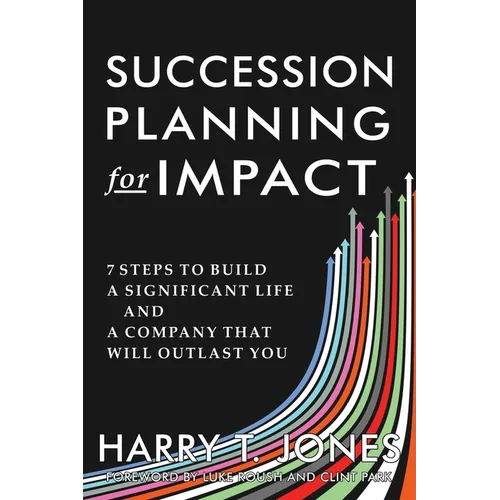 Succession Planning for Impact: 7 Steps to Build a Significant Life and a Company That Will Outlast You - Paperback