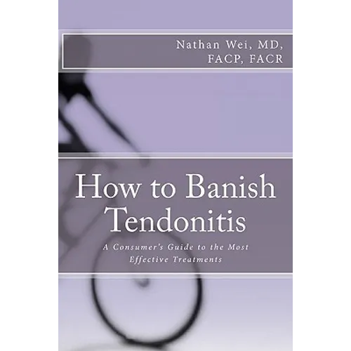 How to Banish Tendonitis: A Consumer's guide to the Most Effective Treatments - Paperback